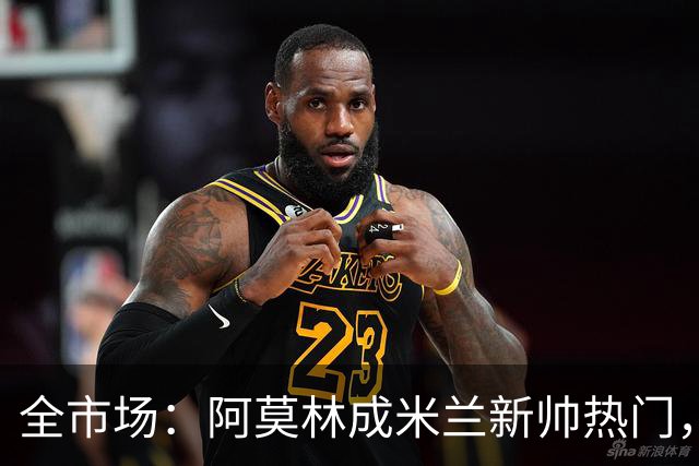 全市场：阿莫林成米兰新帅热门，在曼联2.5亿引援预算打不出成绩