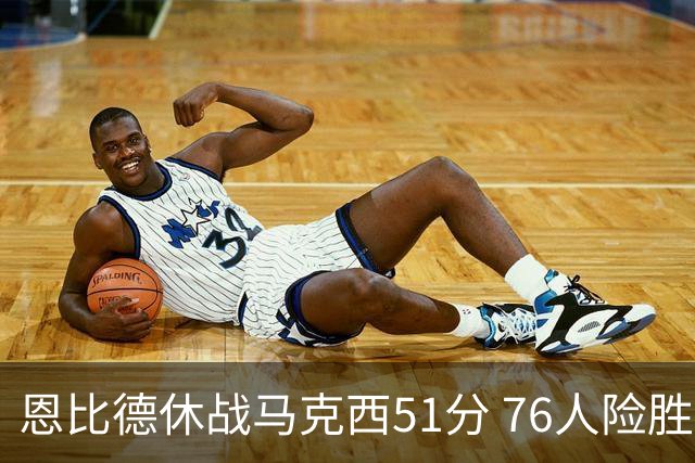恩比德休战马克西51分 76人险胜爵士终结4连败